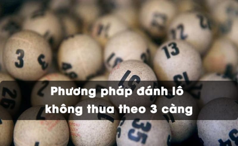 Phương pháp đánh lô không thua theo 3 càng được nhiều lô thủ áp dụng